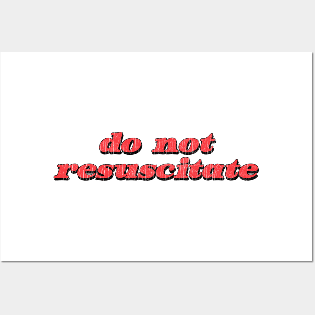 Do Not Resuscitate / Retro Typography Style Design Wall Art by DankFutura